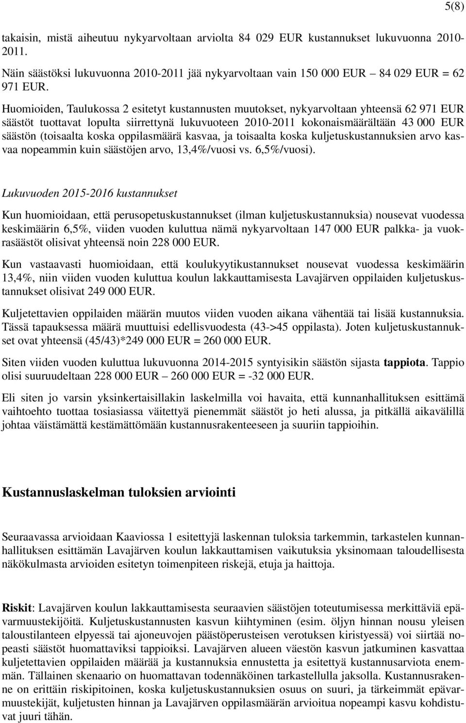 (toisaalta koska oppilasmäärä kasvaa, ja toisaalta koska kuljetuskustannuksien arvo kasvaa nopeammin kuin säästöjen arvo, 13,4%/vuosi vs. 6,5%/vuosi).