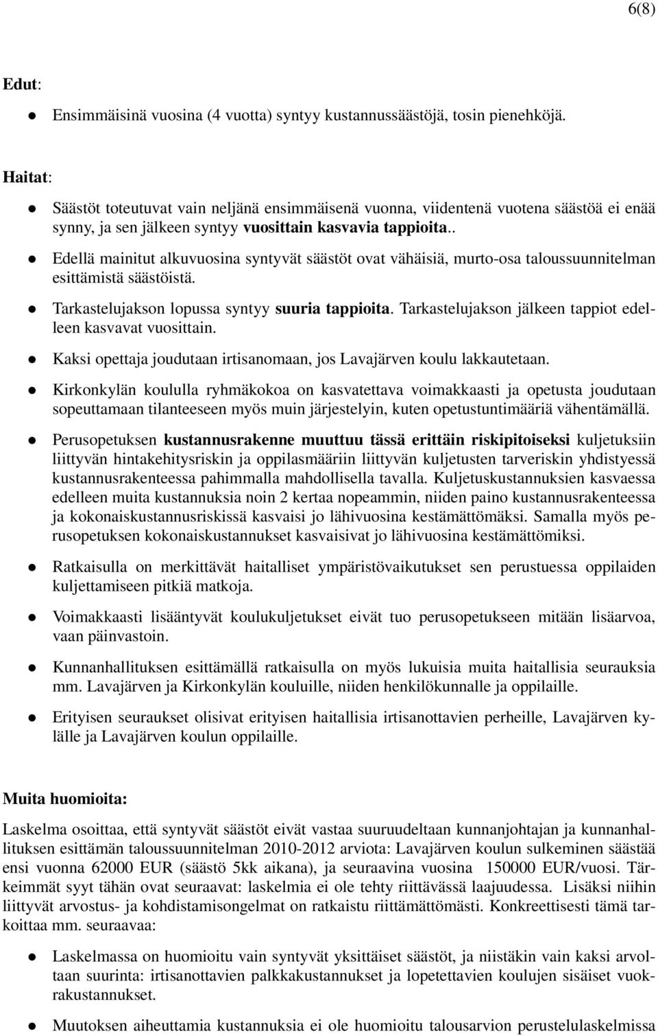 . Edellä mainitut alkuvuosina syntyvät säästöt ovat vähäisiä, murto-osa taloussuunnitelman esittämistä säästöistä. Tarkastelujakson lopussa syntyy suuria tappioita.