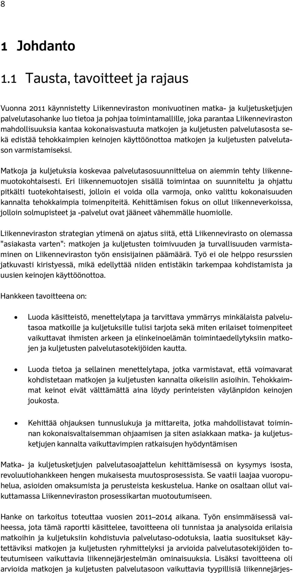 mahdollisuuksia kantaa kokonaisvastuuta matkojen ja kuljetusten palvelutasosta sekä edistää tehokkaimpien keinojen käyttöönottoa matkojen ja kuljetusten palvelutason varmistamiseksi.