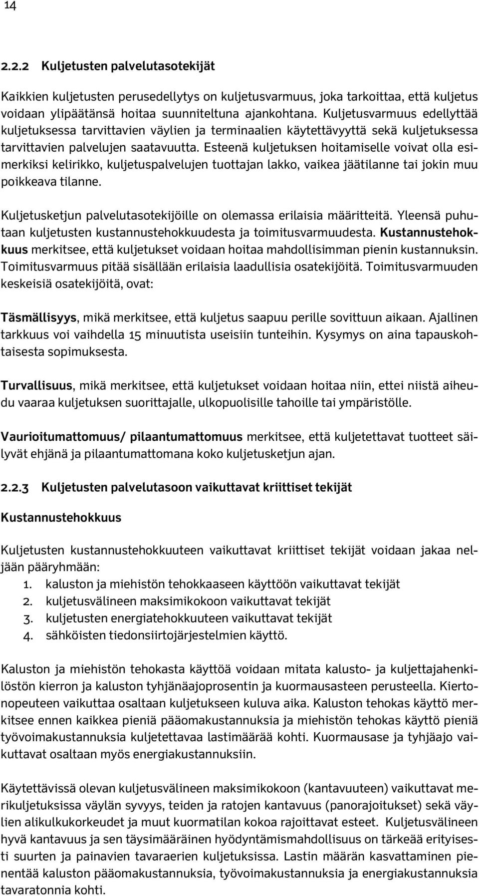 Esteenä kuljetuksen hoitamiselle voivat olla esimerkiksi kelirikko, kuljetuspalvelujen tuottajan lakko, vaikea jäätilanne tai jokin muu poikkeava tilanne.