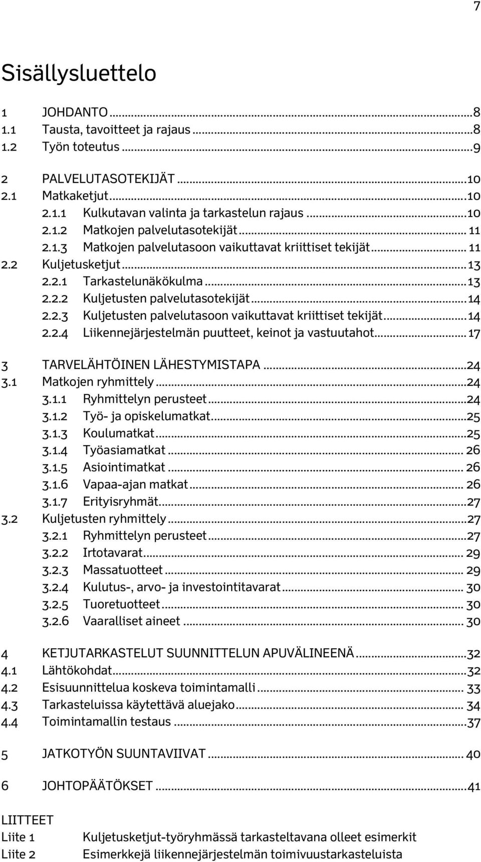 .. 14 2.2.4 Liikennejärjestelmän puutteet, keinot ja vastuutahot... 17 3 TARVELÄHTÖINEN LÄHESTYMISTAPA... 24 3.1 Matkojen ryhmittely... 24 3.1.1 Ryhmittelyn perusteet... 24 3.1.2 Työ- ja opiskelumatkat.