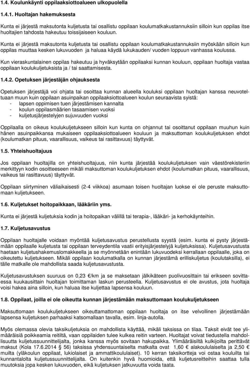 koulussa. Kun vieraskuntalainen oppilas hakeutuu ja hyväksytään oppilaaksi kunnan kouluun, oppilaan huoltaja vastaa oppilaan koulukuljetuksista ja / tai saattamisesta. 1.4.2.