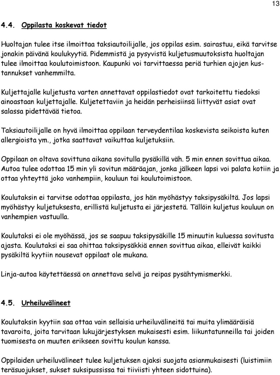 Kuljettajalle kuljetusta varten annettavat oppilastiedot ovat tarkoitettu tiedoksi ainoastaan kuljettajalle. Kuljetettaviin ja heidän perheisiinsä liittyvät asiat ovat salassa pidettävää tietoa.