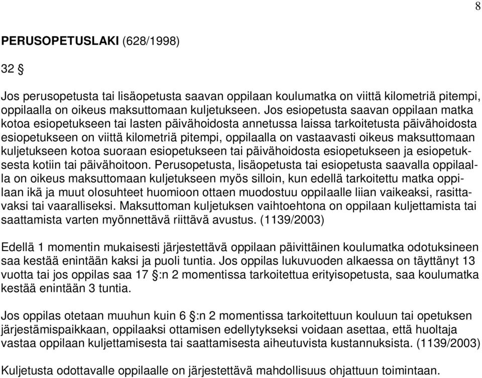 oikeus maksuttomaan kuljetukseen kotoa suoraan esiopetukseen tai päivähoidosta esiopetukseen ja esiopetuksesta kotiin tai päivähoitoon.