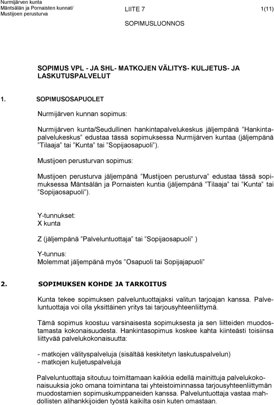 Kunta tai Sopijaosapuoli ). n sopimus: jäljempänä edustaa tässä sopimuksessa Mäntsälän ja Pornaisten kuntia (jäljempänä Tilaaja tai Kunta tai Sopijaosapuoli ).