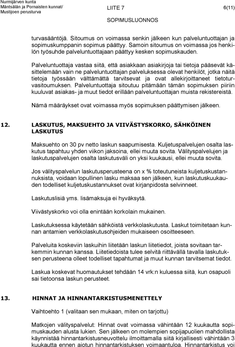 Palveluntuottaja vastaa siitä, että asiakkaan asiakirjoja tai tietoja pääsevät käsittelemään vain ne palveluntuottajan palveluksessa olevat henkilöt, jotka näitä tietoja työssään välttämättä