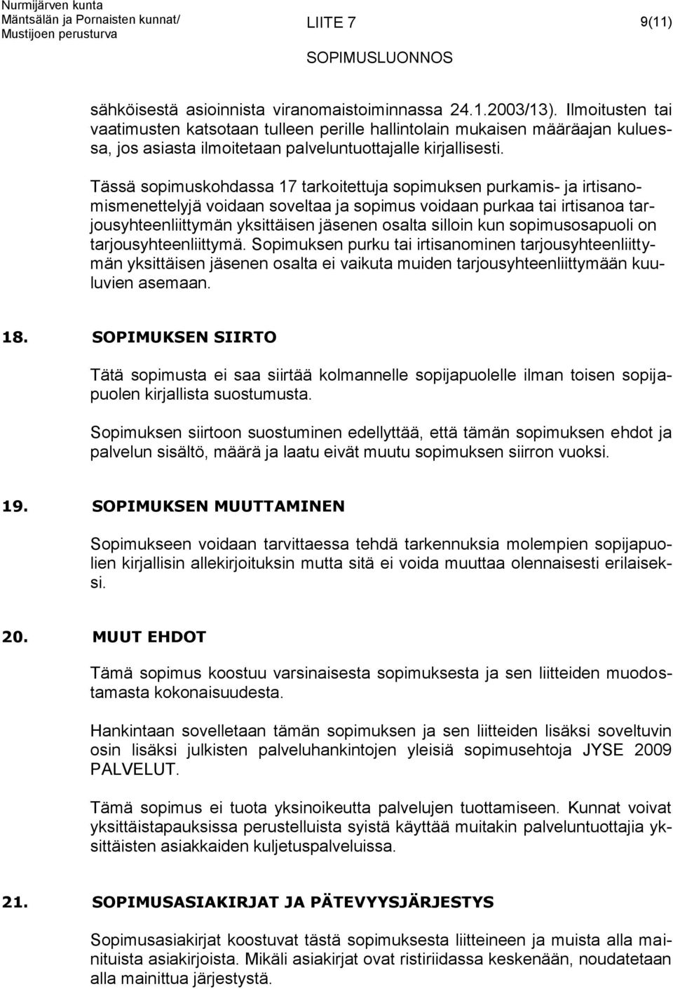 Tässä sopimuskohdassa 17 tarkoitettuja sopimuksen purkamis- ja irtisanomismenettelyjä voidaan soveltaa ja sopimus voidaan purkaa tai irtisanoa tarjousyhteenliittymän yksittäisen jäsenen osalta