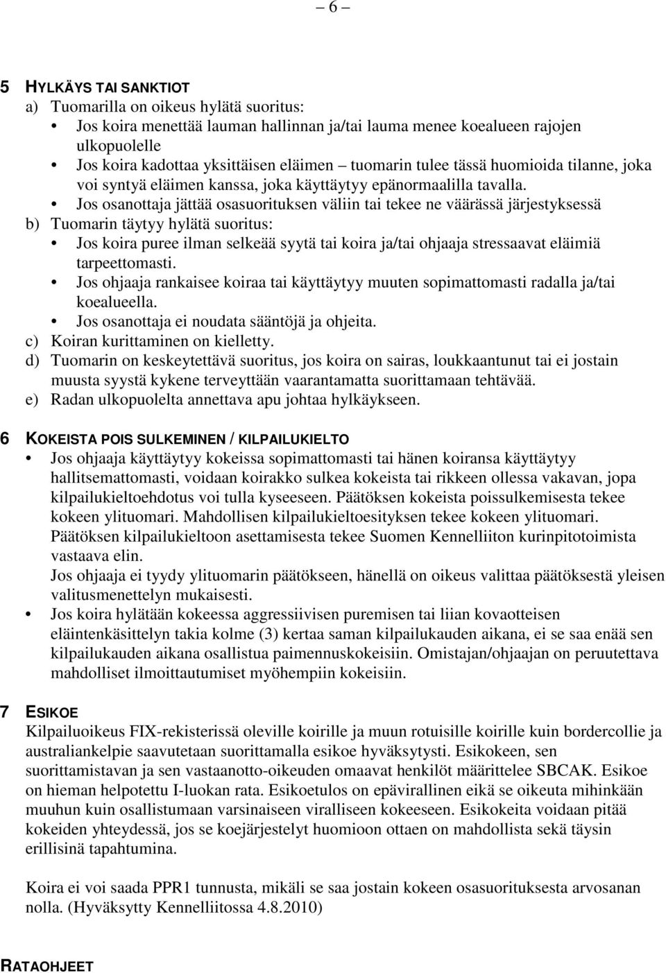 Jos osanottaja jättää osasuorituksen väliin tai tekee ne väärässä järjestyksessä b) Tuomarin täytyy hylätä suoritus: Jos koira puree ilman selkeää syytä tai koira ja/tai ohjaaja stressaavat eläimiä