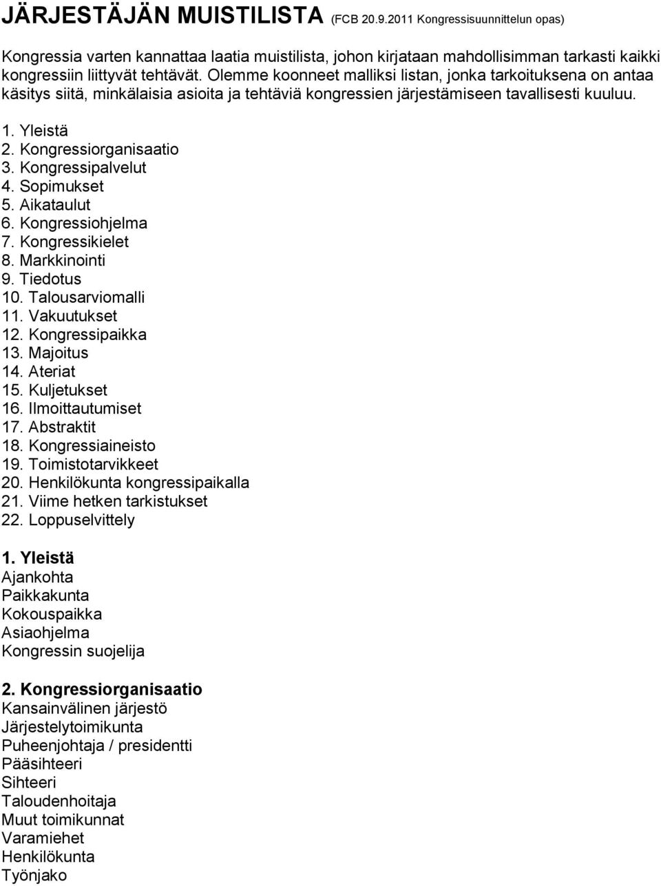 Kongressipalvelut 4. Sopimukset 5. Aikataulut 6. Kongressiohjelma 7. Kongressikielet 8. Markkinointi 9. Tiedotus 10. Talousarviomalli 11. Vakuutukset 12. Kongressipaikka 13. Majoitus 14. Ateriat 15.