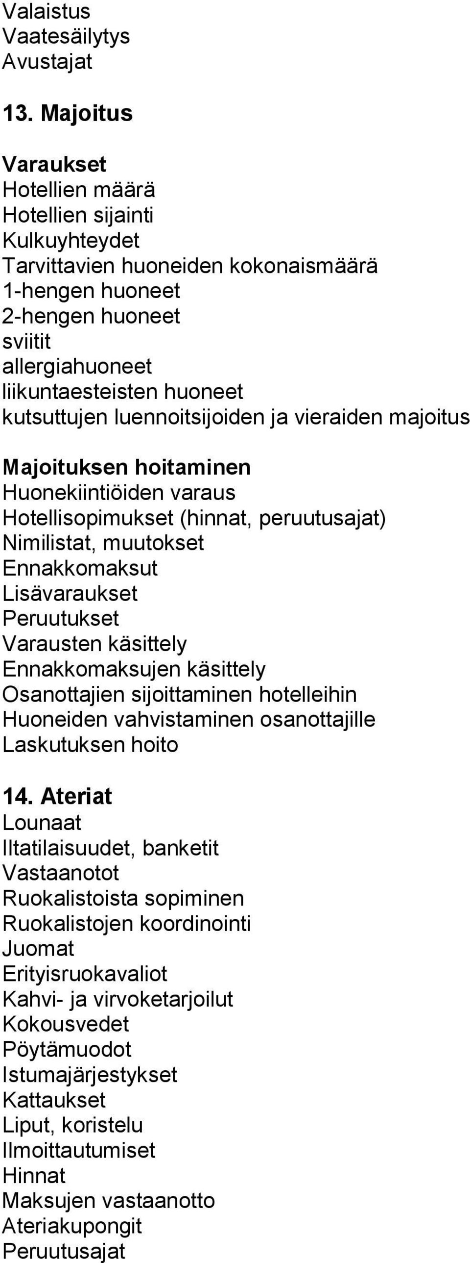 kutsuttujen luennoitsijoiden ja vieraiden majoitus Majoituksen hoitaminen Huonekiintiöiden varaus Hotellisopimukset (hinnat, peruutusajat) Nimilistat, muutokset Ennakkomaksut Lisävaraukset