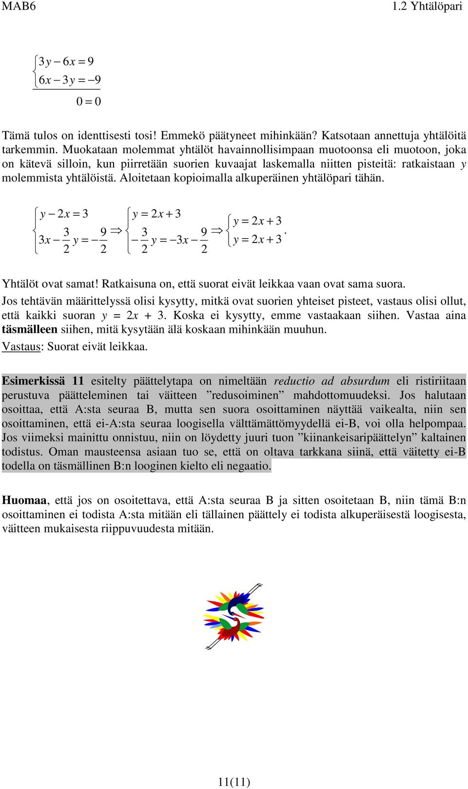 ratkaistaan molemmista htälöistä Aloitetaan kopioimalla alkuperäinen htälöpari tähän 9 9 Yhtälöt ovat samat!