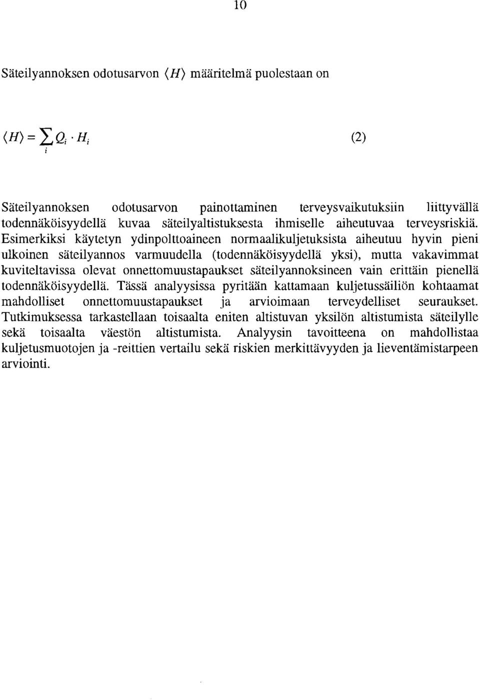 Esimerkiksi käytetyn ydinpolttoaineen normaalikuljetuksista aiheutuu hyvin pieni ulkoinen säteilyannos varmuudella (todennäköisyydellä yksi), mutta vakavimmat kuviteltavissa olevat
