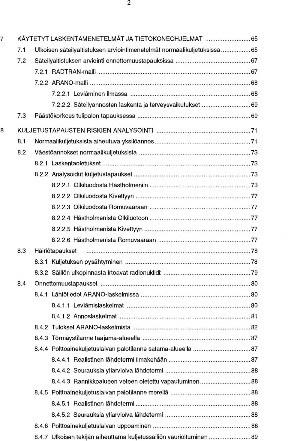 .. 69 8 KULJETUSTAPAUSTEN RISKIEN ANALYSOINTI... 71 8.1 Normaalikuljetuksista aiheutuva yksilöannos... 71 8.2 Väestöannokset normaalikuljetuksista... 73 8.2.1 Laskentaoletukset... 73 8.2.2 Analysoidut kuljetustapaukset.