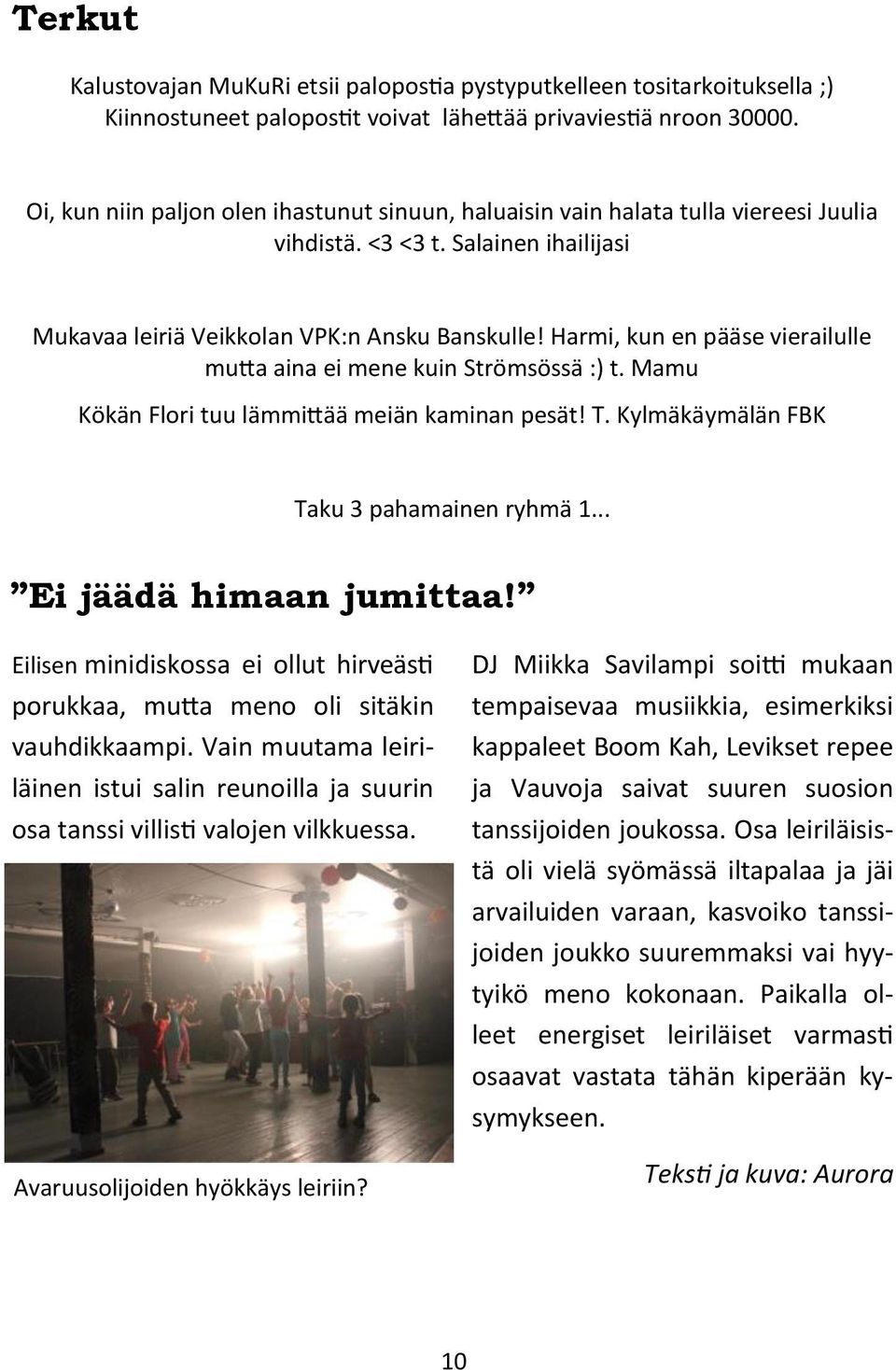 Harmi, kun en pääse vierailulle mutta aina ei mene kuin Strömsössä :) t. Mamu Kökän Flori tuu lämmittää meiän kaminan pesät! T. Kylmäkäymälän FBK Taku 3 pahamainen ryhmä 1... Ei jäädä himaan jumittaa!