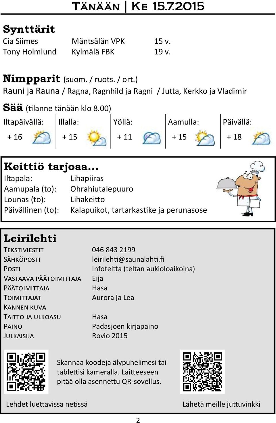 00) Iltapäivällä: Illalla: Yöllä: Aamulla: Päivällä: + 16 + 15 + 11 + 15 + 18 Keittiö tarjoaa Iltapala: Aamupala (to): Lounas (to): Päivällinen (to): Leirilehti Lihapiiras Ohrahiutalepuuro Lihakeitto