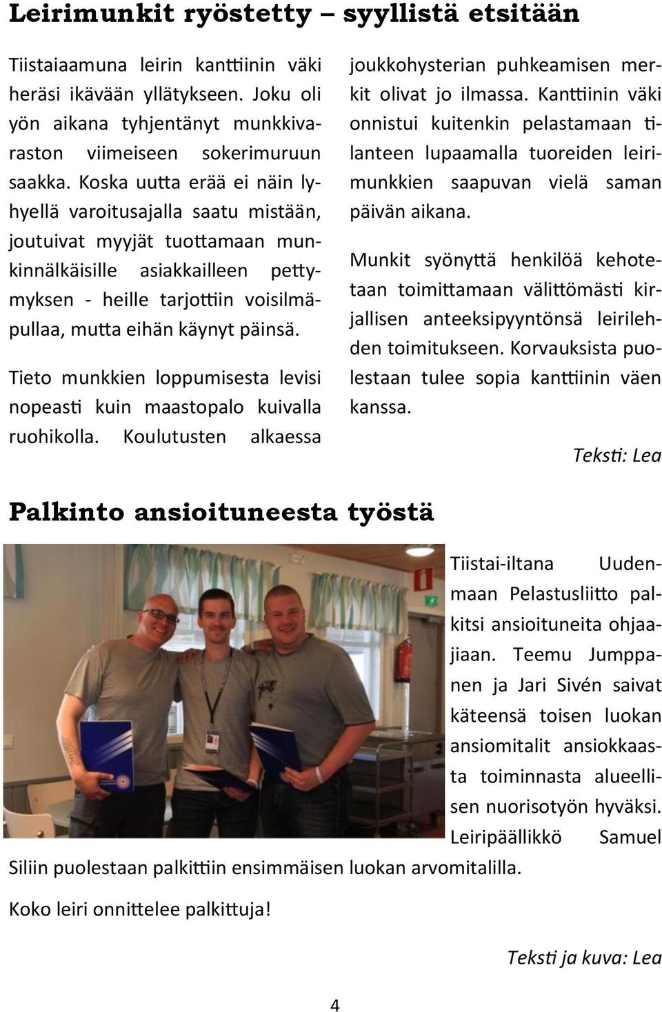 Tieto munkkien loppumisesta levisi nopeasti kuin maastopalo kuivalla ruohikolla. Koulutusten alkaessa joukkohysterian puhkeamisen merkit olivat jo ilmassa.