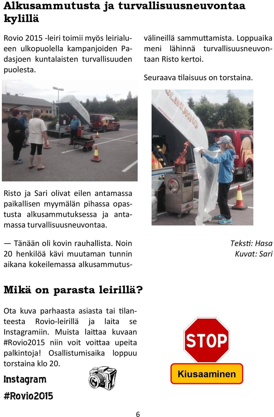 Risto ja Sari olivat eilen antamassa paikallisen myymälän pihassa opastusta alkusammutuksessa ja antamassa turvallisuusneuvontaa. Teksti: Hasa Kuvat: Sari Mikä on parasta leirillä?