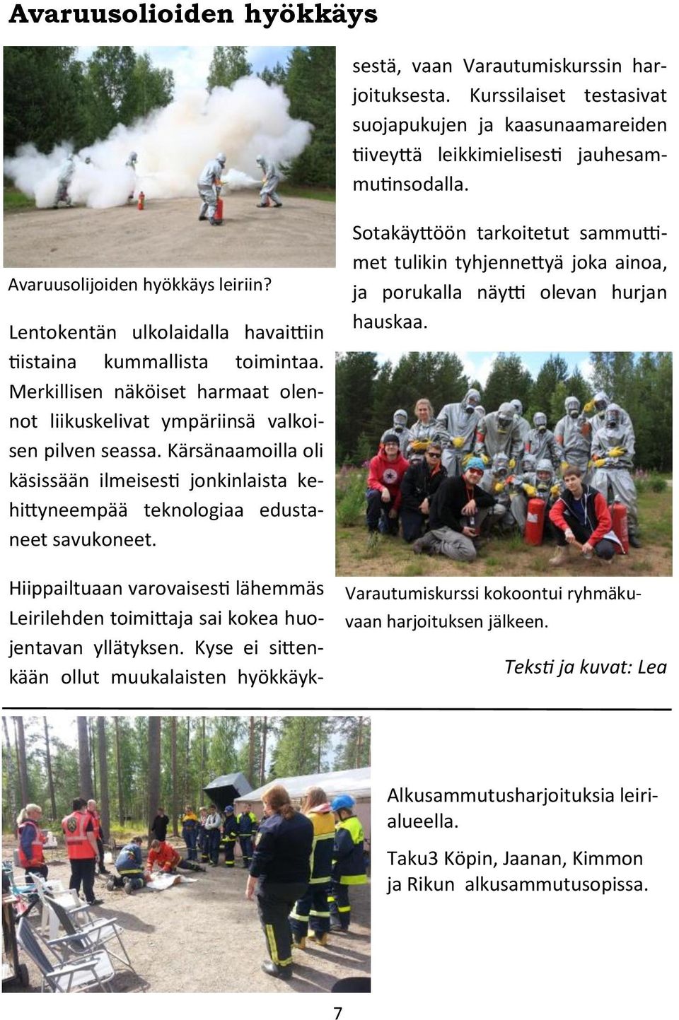 Avaruusolijoiden hyökkäys leiriin? Lentokentän ulkolaidalla havaittiin tiistaina kummallista toimintaa. Merkillisen näköiset harmaat olennot liikuskelivat ympäriinsä valkoisen pilven seassa.