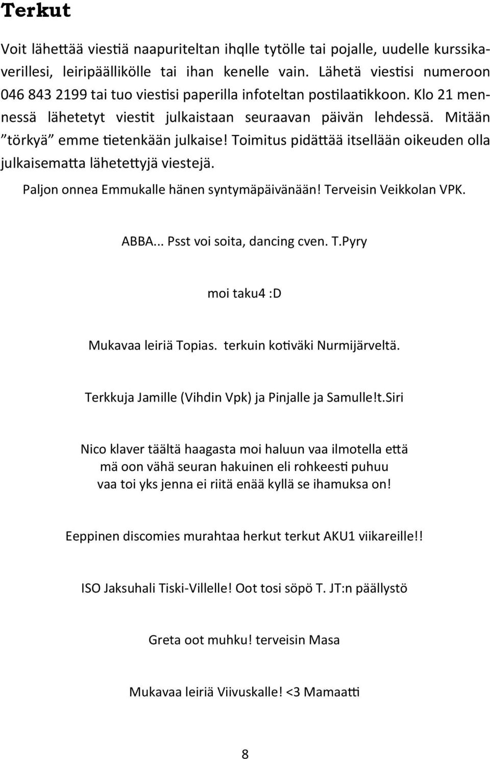 Mitään törkyä emme tietenkään julkaise! Toimitus pidättää itsellään oikeuden olla julkaisematta lähetettyjä viestejä. Paljon onnea Emmukalle hänen syntymäpäivänään! Terveisin Veikkolan VPK. ABBA.