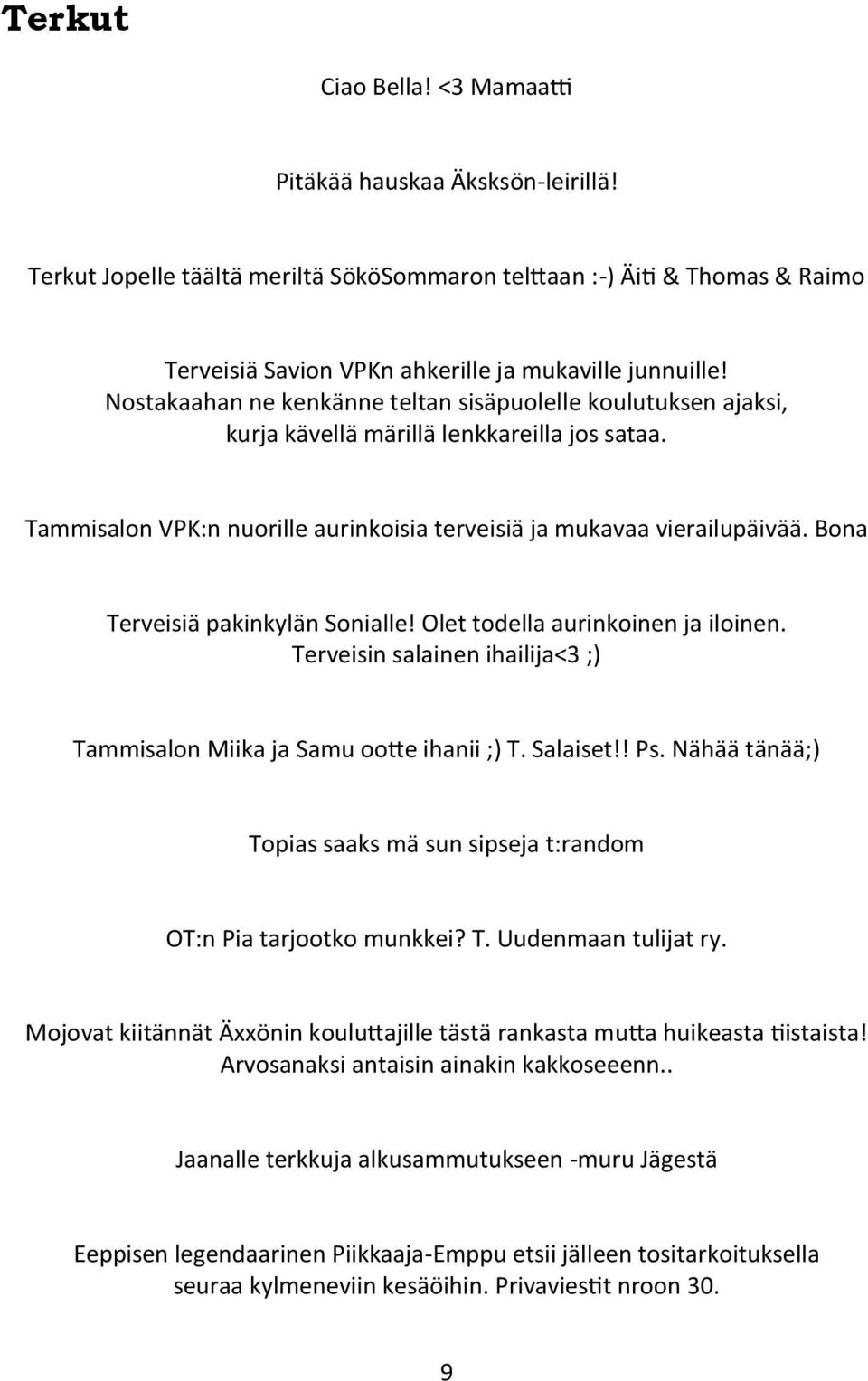 Bona Terveisiä pakinkylän Sonialle! Olet todella aurinkoinen ja iloinen. Terveisin salainen ihailija<3 ;) Tammisalon Miika ja Samu ootte ihanii ;) T. Salaiset!! Ps.