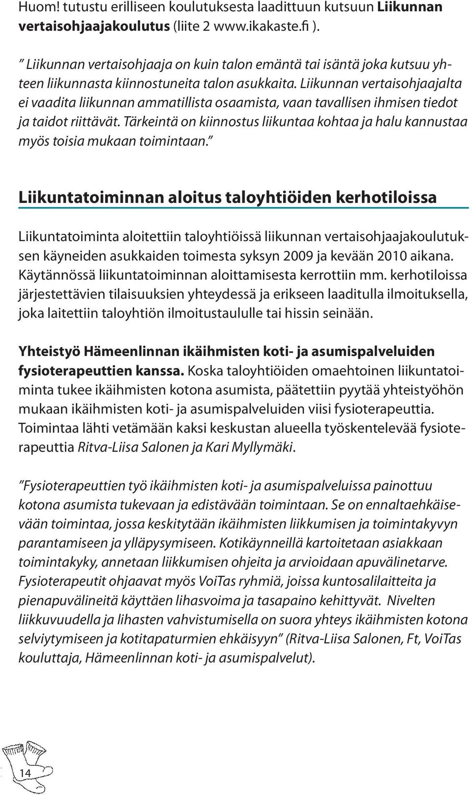 Liikunnan vertaisohjaajalta ei vaadita liikunnan ammatillista osaamista, vaan tavallisen ihmisen tiedot ja taidot riittävät.