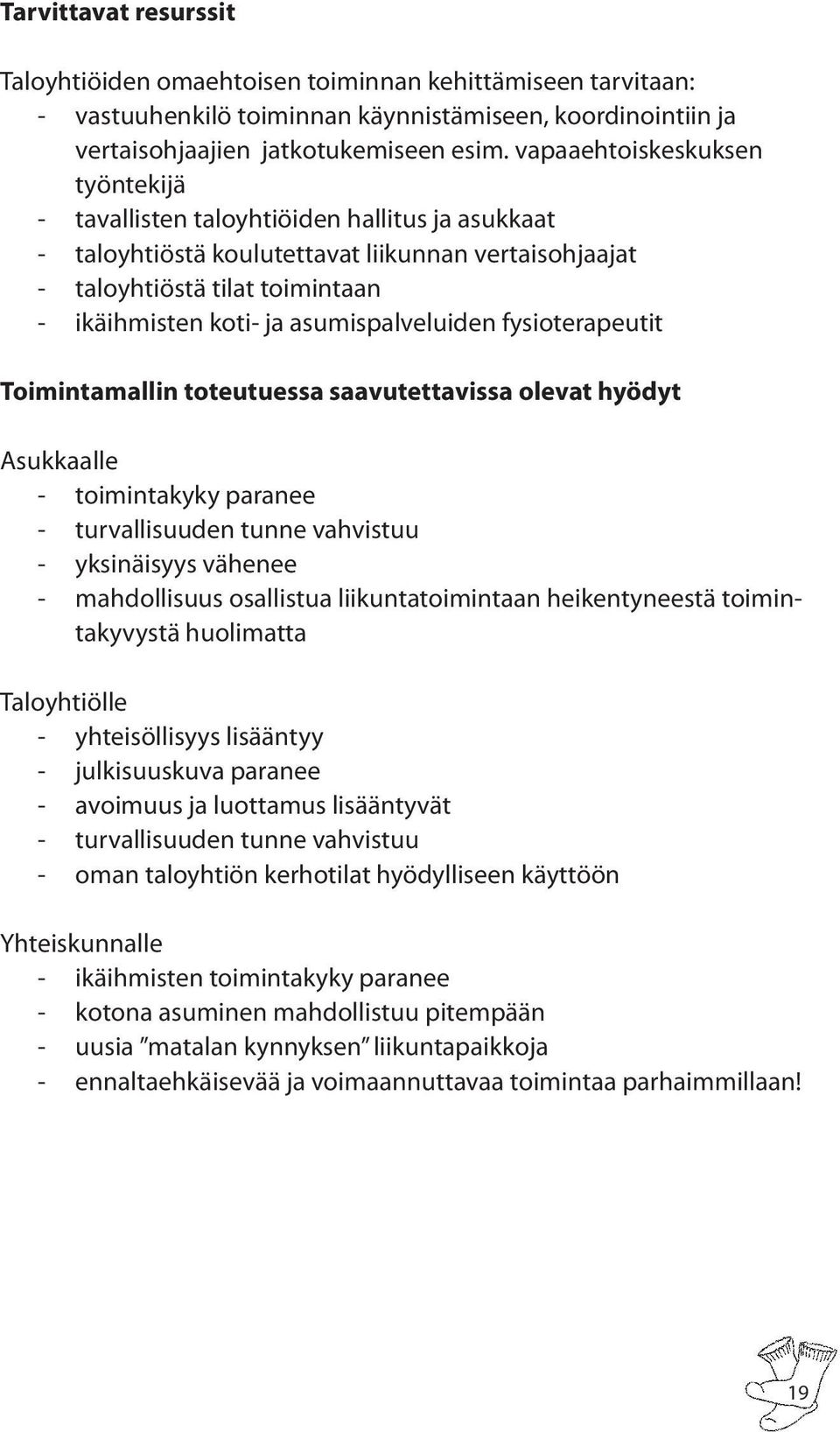 asumispalveluiden fysioterapeutit Toimintamallin toteutuessa saavutettavissa olevat hyödyt Asukkaalle -toimintakyky - paranee turvallisuuden tunne vahvistuu -yksinäisyys - vähenee mahdollisuus