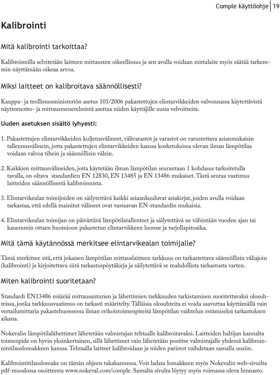 Kauppa- ja teollisuusministeriön asetus 101/2006 pakastettujen elintarvikkeiden valvonnassa käytettävistä näytteenotto- ja mittausmenetelmistä asettaa niiden käyttäjille uusia velvoitteita.