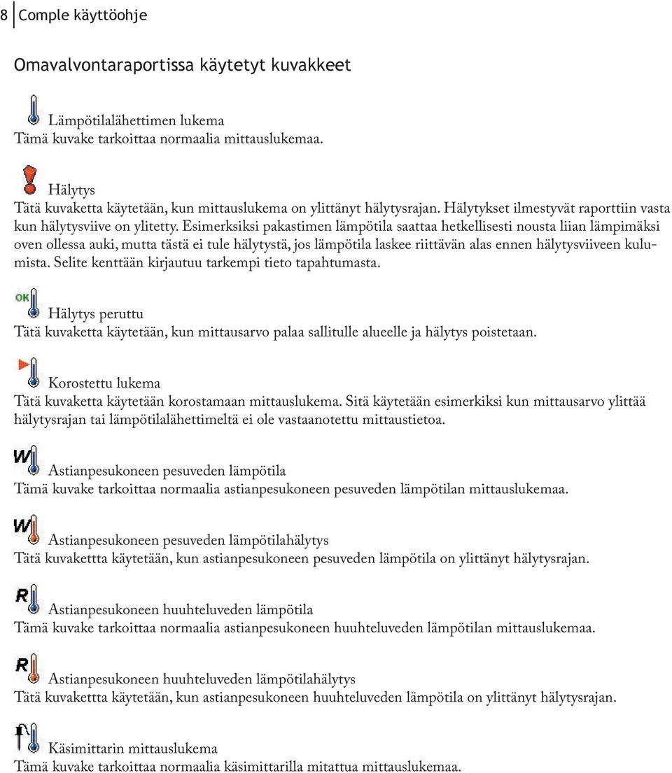 Esimerksiksi pakastimen lämpötila saattaa hetkellisesti nousta liian lämpimäksi oven ollessa auki, mutta tästä ei tule hälytystä, jos lämpötila laskee riittävän alas ennen hälytysviiveen kulumista.