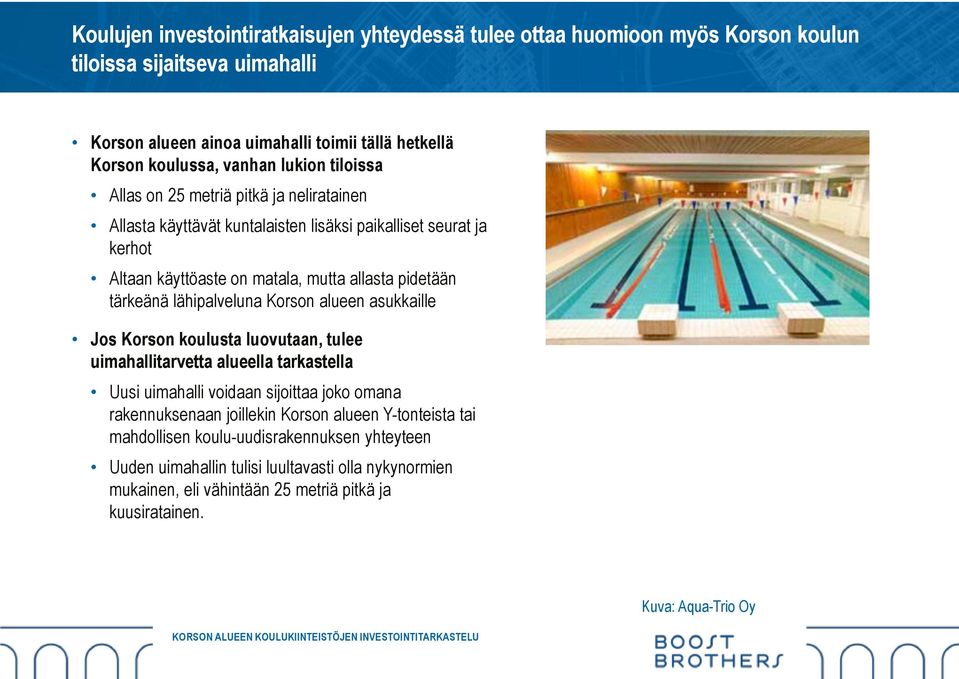 alueen asukkaille Jos Korson koulusta luovutaan, tulee uimahallitarvetta alueella tarkastella Uusi uimahalli voidaan sijoittaa joko omana rakennuksenaan joillekin Korson alueen Y-tonteista tai