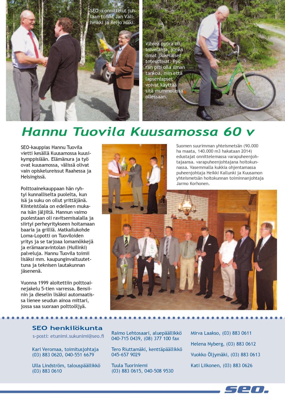 Elämänura ja työ ovat kuusamossa, välissä olivat vain opiskelureissut Raahessa ja Helsingissä. Polttoainekauppaan hän ryhtyi kunnalliselta puolelta, kun isä ja suku on ollut yrittäjänä.