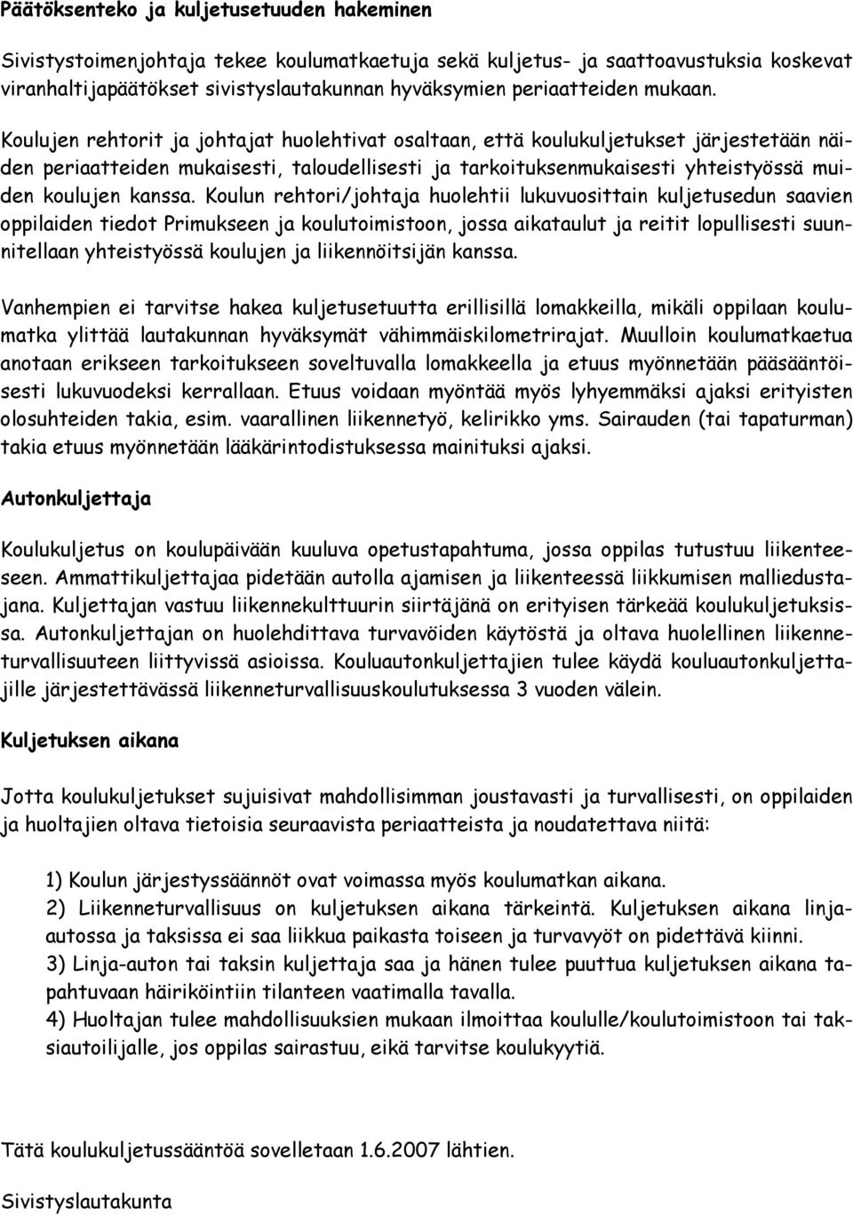 Koulujen rehtorit ja johtajat huolehtivat osaltaan, että koulukuljetukset järjestetään näiden periaatteiden mukaisesti, taloudellisesti ja tarkoituksenmukaisesti yhteistyössä muiden koulujen kanssa.