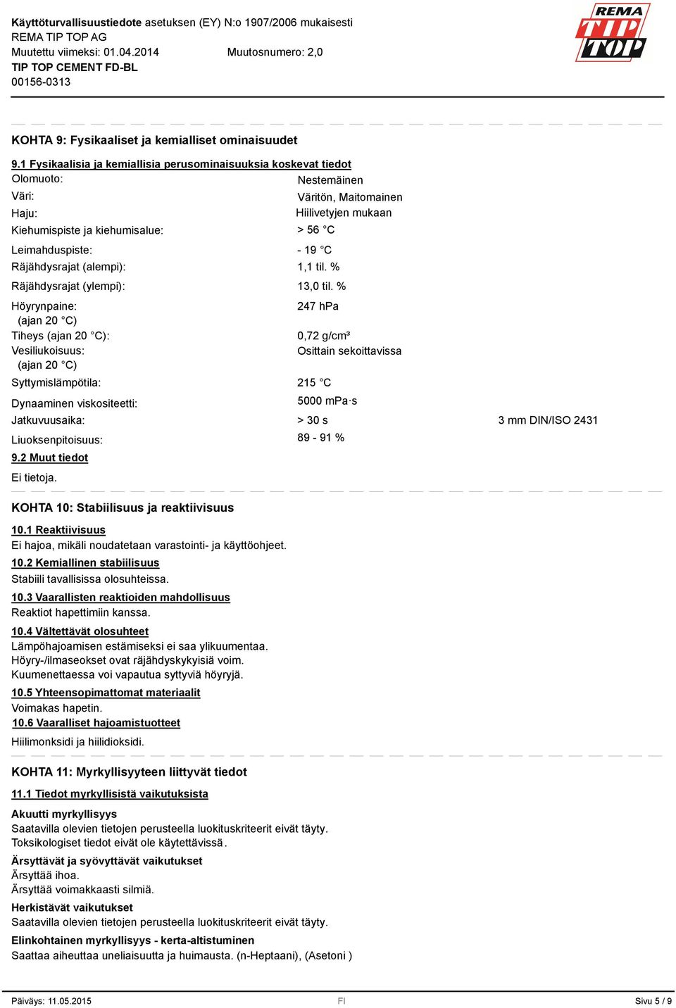 Räjähdysrajat (alempi): Räjähdysrajat (ylempi): Höyrynpaine: (ajan 20 C) Tiheys (ajan 20 C): Vesiliukoisuus: (ajan 20 C) Syttymislämpötila: Dynaaminen viskositeetti: Jatkuvuusaika: Liuoksenpitoisuus: