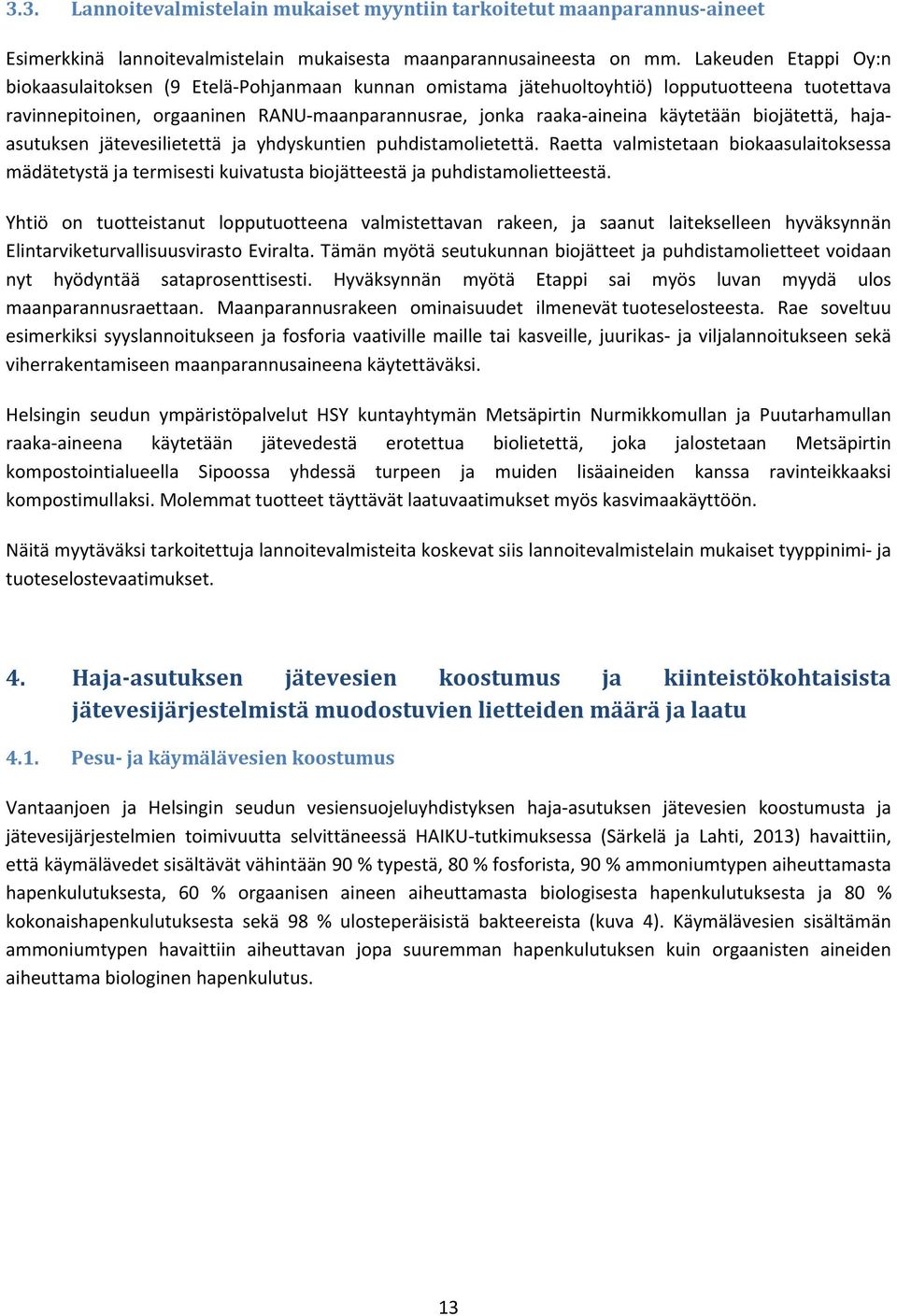 biojätettä, hajaasutuksen jätevesilietettä ja yhdyskuntien puhdistamolietettä. Raetta valmistetaan biokaasulaitoksessa mädätetystä ja termisesti kuivatusta biojätteestä ja puhdistamolietteestä.