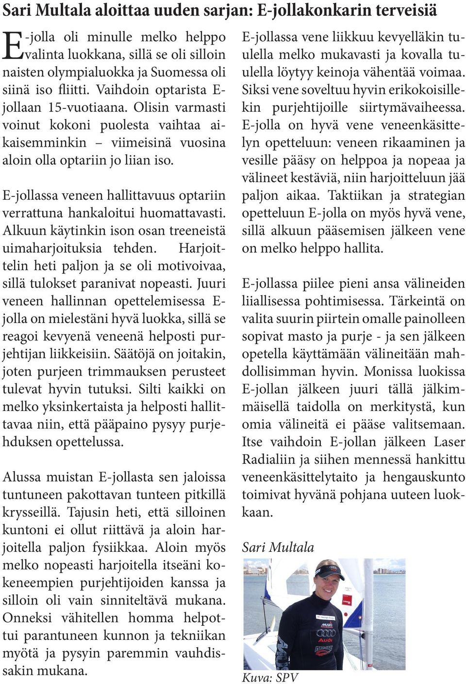 E-jollassa veneen hallittavuus optariin verrattuna hankaloitui huomattavasti. Alkuun käytinkin ison osan treeneistä uimaharjoituksia tehden.