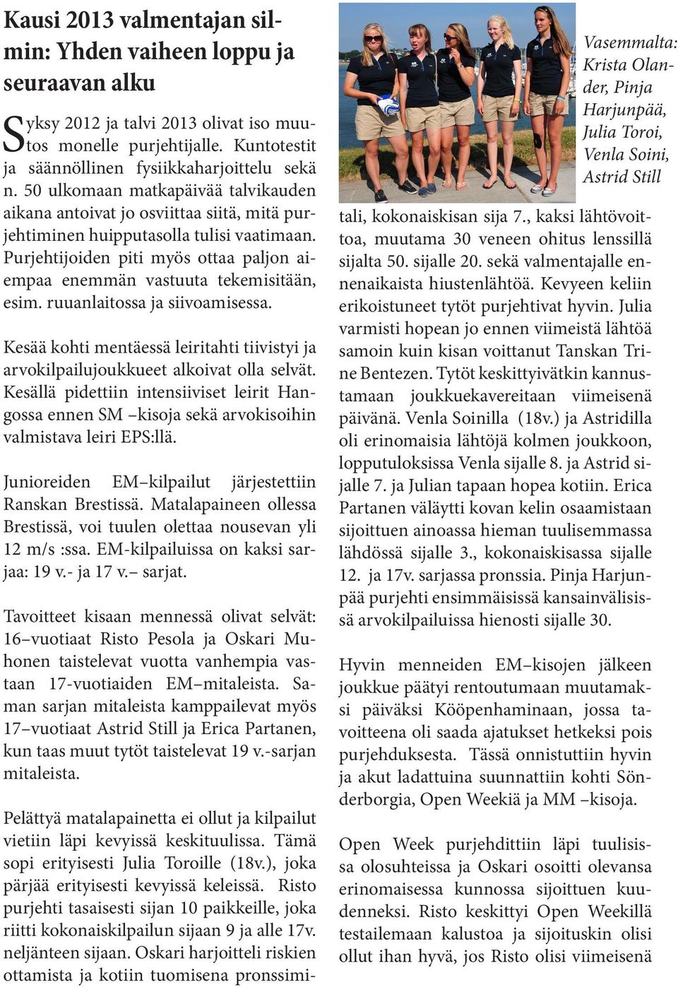 Purjehtijoiden piti myös ottaa paljon aiempaa enemmän vastuuta tekemisitään, esim. ruuanlaitossa ja siivoamisessa.