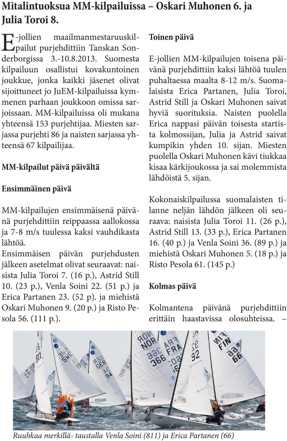 MM-kilpailuissa oli mukana yhteensä 153 purjehtijaa. Miesten sarjassa purjehti 86 ja naisten sarjassa yhteensä 67 kilpailijaa.