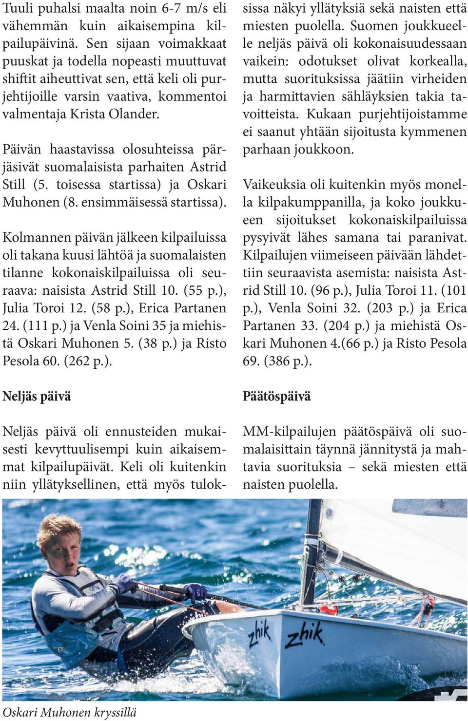 Päivän haastavissa olosuhteissa pärjäsivät suomalaisista parhaiten Astrid Still (5. toisessa startissa) ja Oskari Muhonen (8. ensimmäisessä startissa).