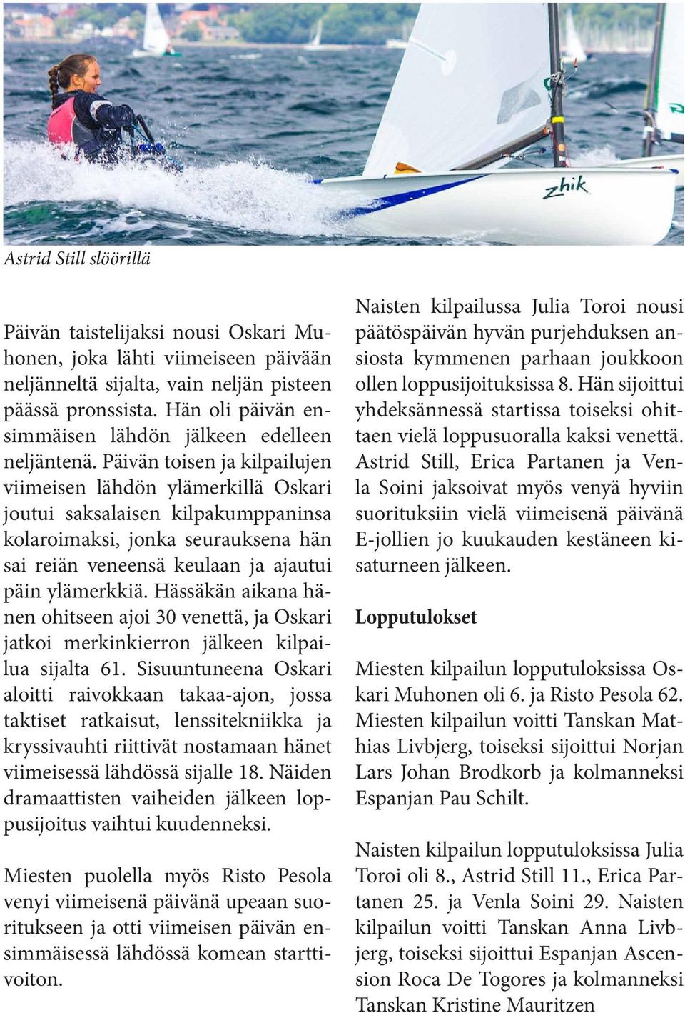 Päivän toisen ja kilpailujen viimeisen lähdön ylämerkillä Oskari joutui saksalaisen kilpakumppaninsa kolaroimaksi, jonka seurauksena hän sai reiän veneensä keulaan ja ajautui päin ylämerkkiä.