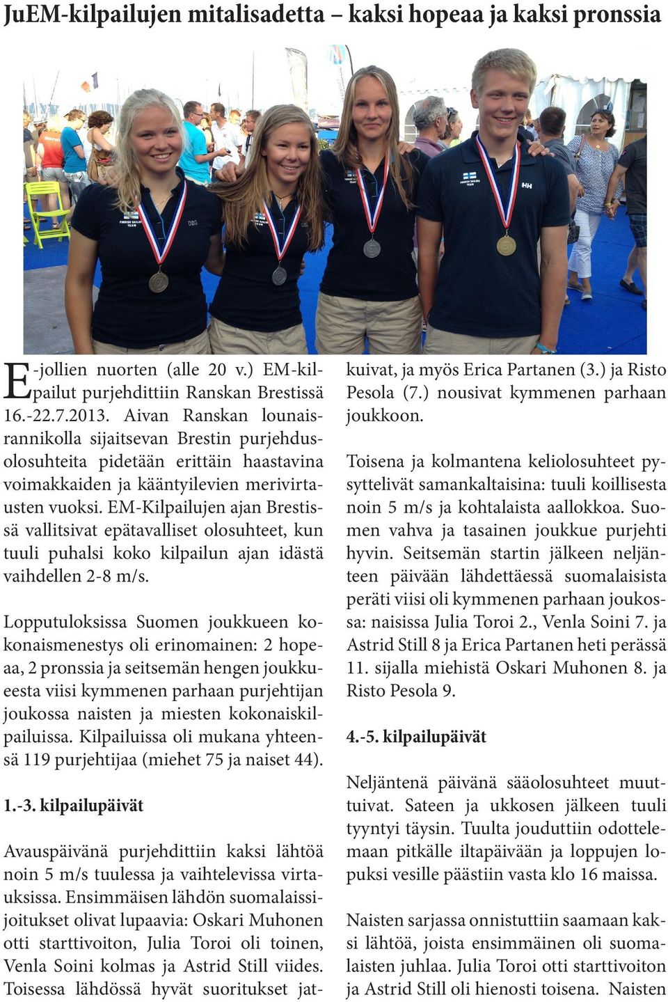 EM-Kilpailujen ajan Brestissä vallitsivat epätavalliset olosuhteet, kun tuuli puhalsi koko kilpailun ajan idästä vaihdellen 2-8 m/s.