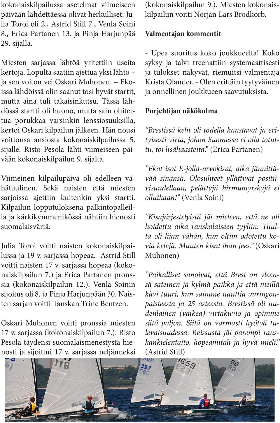 Tässä lähdössä startti oli huono, mutta sain ohitettua porukkaa varsinkin lenssiosuuksilla, kertoi Oskari kilpailun jälkeen. Hän nousi voittonsa ansiosta kokonaiskilpailussa 5. sijalle.
