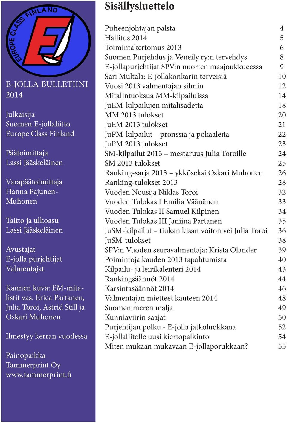 Erica Partanen, Julia Toroi, Astrid Still ja Oskari Muhonen Ilmestyy kerran vuodessa Painopaikka Tammerprint Oy www.tammerprint.