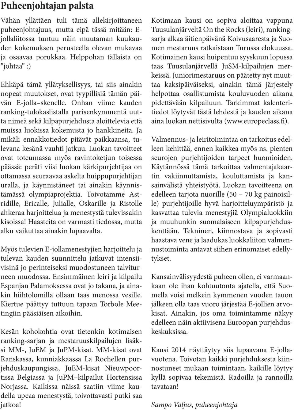 Onhan viime kauden ranking-tulokaslistalla parisenkymmentä uutta nimeä sekä kilpapurjehdusta aloittelevia että muissa luokissa kokemusta jo hankkineita.
