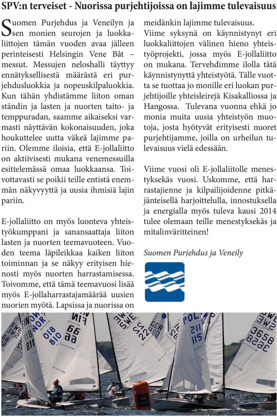 Kun tähän yhdistämme liiton oman ständin ja lasten ja nuorten taito- ja temppuradan, saamme aikaiseksi varmasti näyttävän kokonaisuuden, joka houkuttelee uutta väkeä lajimme pariin.