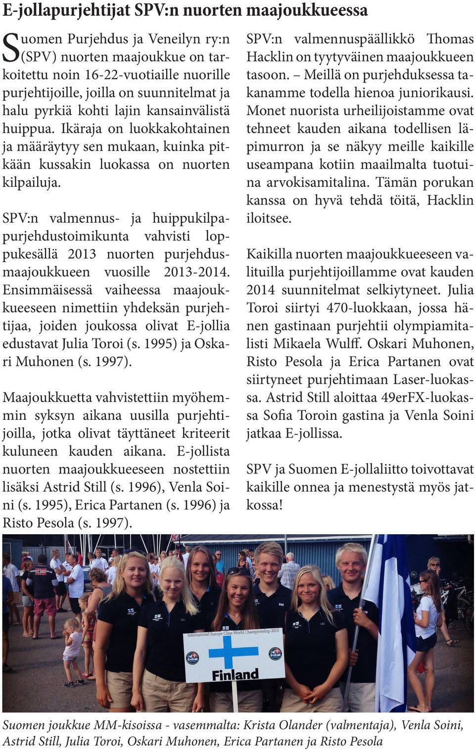 SPV:n valmennus- ja huippukilpapurjehdustoimikunta vahvisti loppukesällä 2013 nuorten purjehdusmaajoukkueen vuosille 2013-2014.