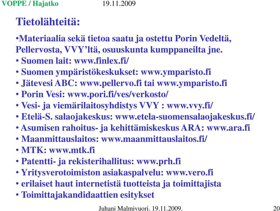 vvy.fi/ Etelä-S. salaojakeskus: www.etela-suomensalaojakeskus.fi/ Asumisen rahoitus- ja kehittämiskeskus ARA: www.ara.fi Maanmittauslaitos: www.maanmittauslaitos.fi/ MTK: www.mtk.