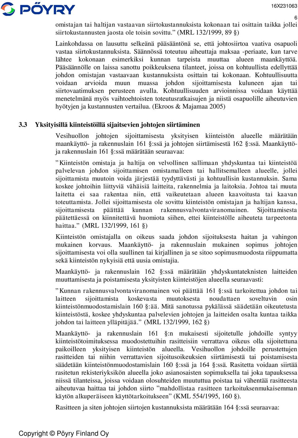 Säännössä toteutuu aiheuttaja maksaa -periaate, kun tarve lähtee kokonaan esimerkiksi kunnan tarpeista muuttaa alueen maankäyttöä.