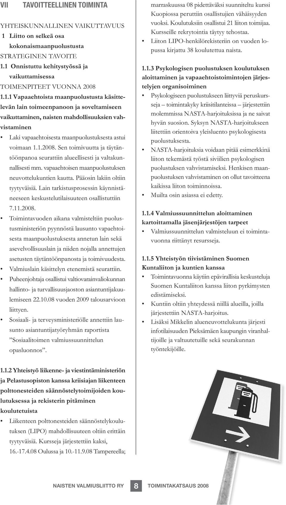 1.2008. Sen toimivuutta ja täytäntöönpanoa seurattiin alueellisesti ja valtakunnallisesti mm. vapaaehtoisen maanpuolustuksen neuvottelukuntien kautta. Pääosin lakiin oltiin tyytyväisiä.