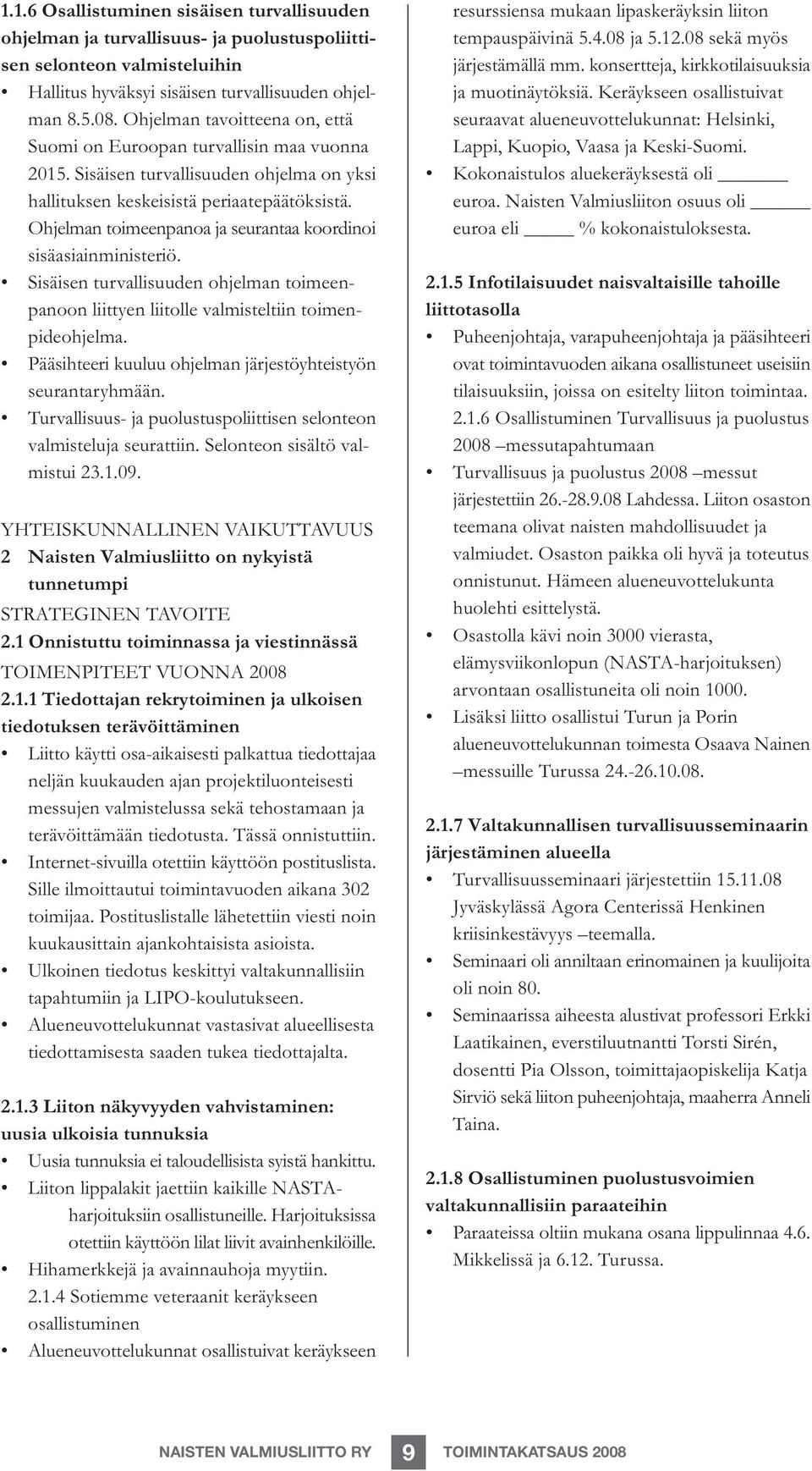 Ohjelman toimeenpanoa ja seurantaa koordinoi sisäasiainministeriö. Sisäisen turvallisuuden ohjelman toimeenpanoon liittyen liitolle valmisteltiin toimenpideohjelma.