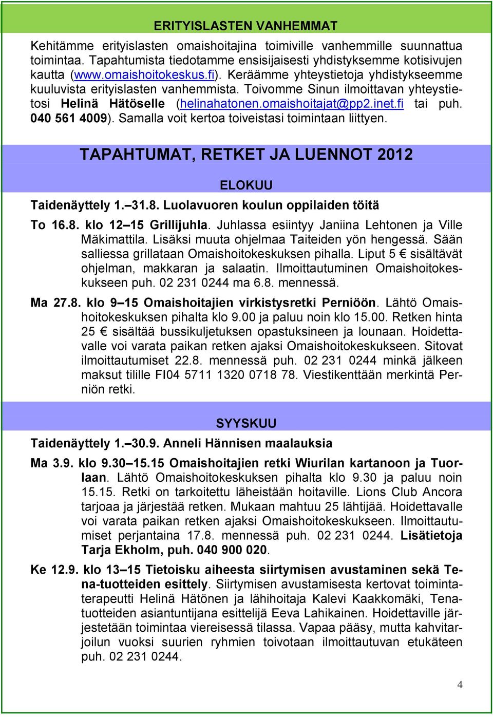 fi tai puh. 040 561 4009). Samalla voit kertoa toiveistasi toimintaan liittyen. TAPAHTUMAT, RETKET JA LUENNOT 2012 ELOKUU Taidenäyttely 1. 31.8. Luolavuoren koulun oppilaiden töitä To 16.8. klo 12 15 Grillijuhla.