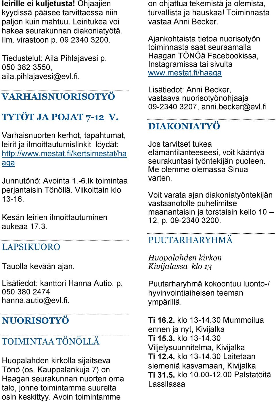 fi/kertsimestat/ha aga Junnutönö: Avointa 1.-6.lk toimintaa perjantaisin Tönöllä. Viikoittain klo 13-16. Kesän leirien ilmoittautuminen aukeaa 17.3. LAPSIKUORO Tauolla kevään ajan.